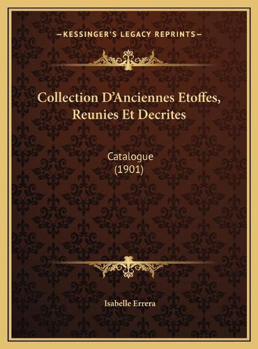 Cover image for Collection D'Anciennes Etoffes, Reunies Et Decrites: Catalogue (1901)