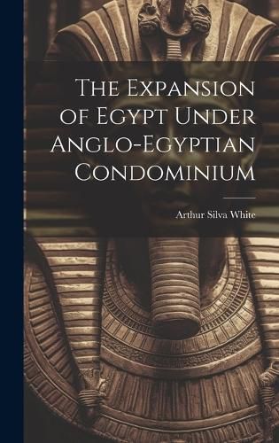 Cover image for The Expansion of Egypt Under Anglo-Egyptian Condominium