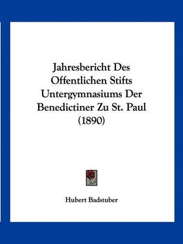 Cover image for Jahresbericht Des Offentlichen Stifts Untergymnasiums Der Benedictiner Zu St. Paul (1890)