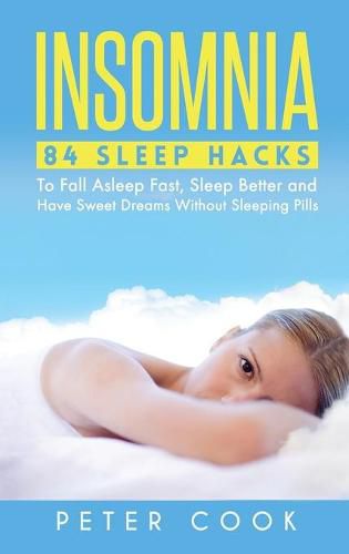 Cover image for Insomnia: 84 Sleep Hacks To Fall Asleep Fast, Sleep Better and Have Sweet Dreams Without Sleeping Pills