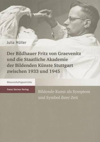 Cover image for Der Bildhauer Fritz Von Graevenitz Und Die Staatliche Akademie Der Bildenden Kunste Stuttgart Zwischen 1933 Und 1945: Bildende Kunst ALS Symptom Und Symbol Ihrer Zeit
