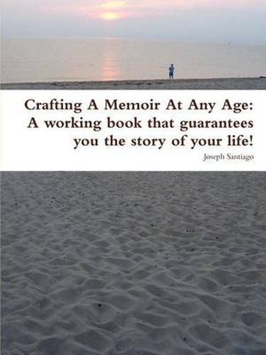 Cover image for Crafting a Memoir at Any Age: A Working Book That Guarantees You the Story of Your Life!