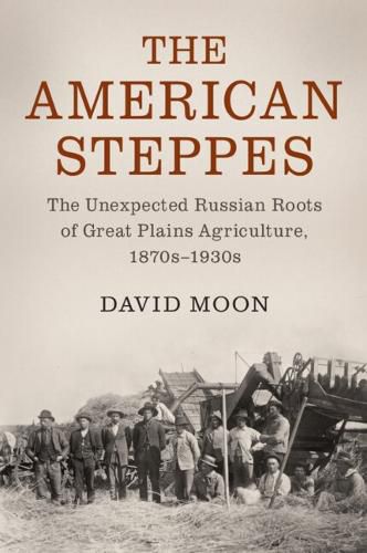 Cover image for The American Steppes: The Unexpected Russian Roots of Great Plains Agriculture, 1870s-1930s