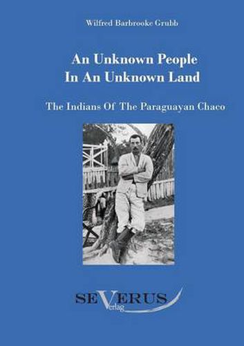 Cover image for An unknown people in an unknown land: The Indians of the Paraguayan Chaco