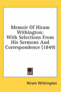Cover image for Memoir of Hiram Withington: With Selections from His Sermons and Correspondence (1849)