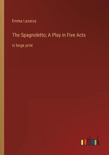 The Spagnoletto; A Play in Five Acts