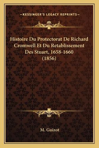 Histoire Du Protectorat de Richard Cromwell Et Du Retablissement Des Stuart, 1658-1660 (1856)