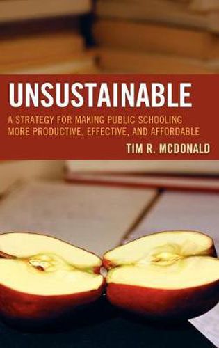 UNSUSTAINABLE: A Strategy for Making Public Schooling More Productive, Effective, and Affordable