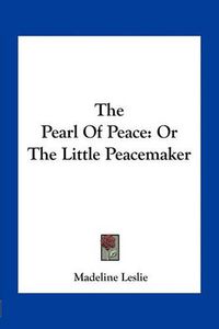 Cover image for The Pearl of Peace: Or the Little Peacemaker