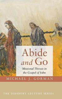 Cover image for Abide and Go: Missional Theosis in the Gospel of John