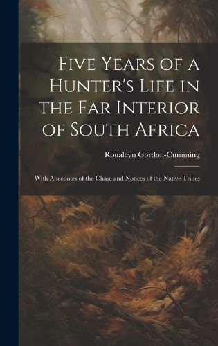 Cover image for Five Years of a Hunter's Life in the Far Interior of South Africa