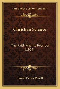 Cover image for Christian Science: The Faith and Its Founder (1907)