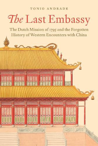 Cover image for The Last Embassy: The Dutch Mission of 1795 and the Forgotten History of Western Encounters with China