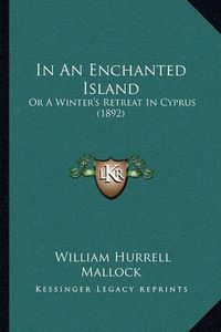 Cover image for In an Enchanted Island: Or a Winter's Retreat in Cyprus (1892)