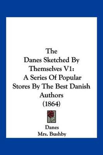 Cover image for The Danes Sketched by Themselves V1: A Series of Popular Stores by the Best Danish Authors (1864)