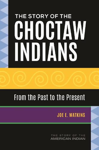 Cover image for The Story of the Choctaw Indians: From the Past to the Present