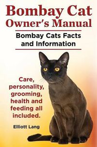 Cover image for Bombay Cat Owner's Manual. Bombay Cats Facts and Information. Care, Personality, Grooming, Health and Feeding All Included.