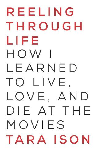 Cover image for Reeling Through Life: How I Learned to Live, Love and Die at the Movies