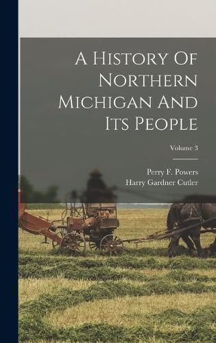 Cover image for A History Of Northern Michigan And Its People; Volume 3