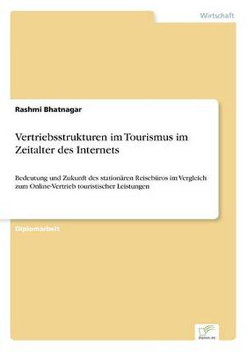 Cover image for Vertriebsstrukturen im Tourismus im Zeitalter des Internets: Bedeutung und Zukunft des stationaren Reiseburos im Vergleich zum Online-Vertrieb touristischer Leistungen