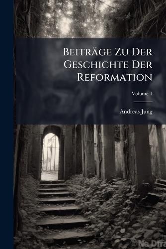 Cover image for Beitr GE Zu Der Geschichte Der Reformation, Volume 1