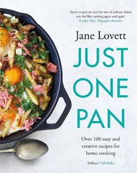 Cover image for Just One Pan: Over 100 easy and creative recipes for home cooking: 'Truly delicious. Ten stars' India Knight