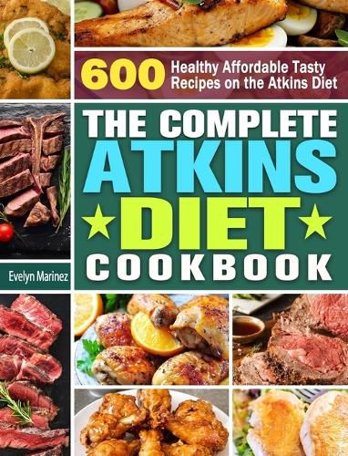 Cover image for The Complete Atkins Diet Cookbook: 600 Healthy Affordable Tasty Recipes on the Atkins Diet