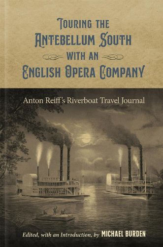 Cover image for Touring the Antebellum South with an English Opera Company: Anton Reiff's Riverboat Travel Journal