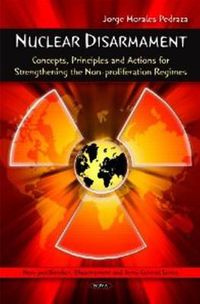 Cover image for Nuclear Disarmament: Concepts, Principles & Actions for Strengthening the Non-proliferation Regimes