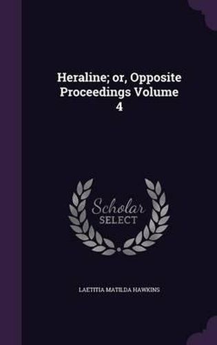 Cover image for Heraline; Or, Opposite Proceedings Volume 4