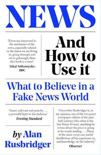Cover image for News and How to Use It: What to Believe in a Fake News World