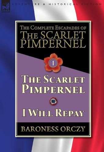 Cover image for The Complete Escapades of The Scarlet Pimpernel-Volume 1: The Scarlet Pimpernel & I Will Repay