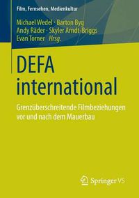 Cover image for Defa International: Grenzuberschreitende Filmbeziehungen VOR Und Nach Dem Mauerbau