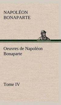 Cover image for Oeuvres de Napoleon Bonaparte, Tome IV.