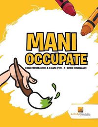 Cover image for Mani Occupate: Libri Per Bambini 4-6 Anni Vol. 1 Come Disegnare