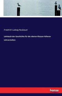 Cover image for Lehrbuch der Geschichte fur die oberen Klassen hoeherer Lehranstalten