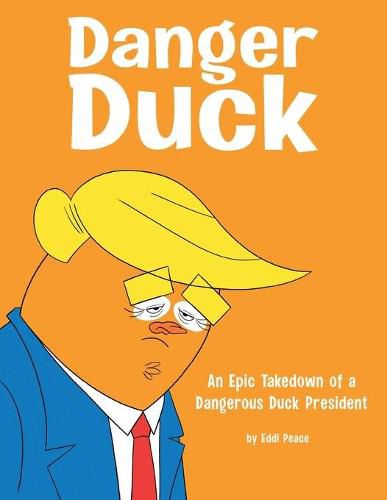 Cover image for Danger Duck: An Epic Takedown of a Dangerous Duck President