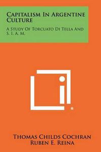 Cover image for Capitalism in Argentine Culture: A Study of Torcuato Di Tella and S. I. A. M.