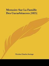 Cover image for Memoire Sur La Famille Des Cucurbitacees (1825)