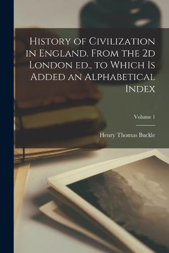 Cover image for History of Civilization in England. From the 2d London ed., to Which is Added an Alphabetical Index; Volume 1