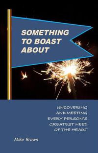 Cover image for Something to Boast About: Uncovering and Meeting Every Person's Greatest Need of the Heart