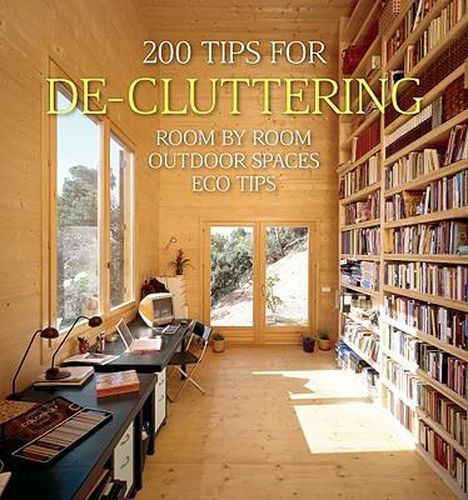 200 Tips for De-Cluttering: Room by Room, Including Outdoor Spaces and Eco Tips