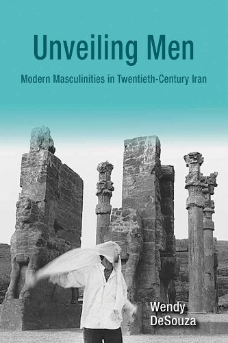 Cover image for Unveiling Men: Modern Masculinities in Twentieth-Century Iran