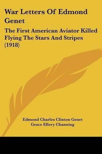 Cover image for War Letters of Edmond Genet: The First American Aviator Killed Flying the Stars and Stripes (1918)