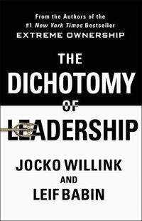 Cover image for The Dichotomy of Leadership: Balancing the Challenges of Extreme Ownership to Lead and Win