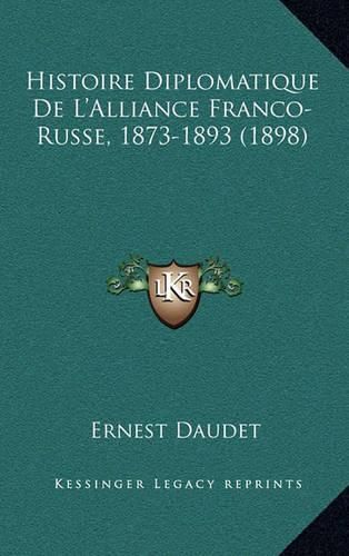 Histoire Diplomatique de L'Alliance Franco-Russe, 1873-1893 (1898)