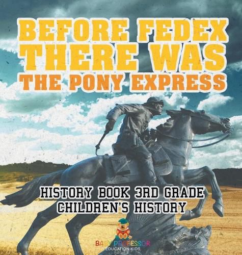 Cover image for Before FedEx, There Was the Pony Express - History Book 3rd Grade Children's History