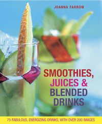 Cover image for Smoothies, Juices & Blended Drinks: Over 75 Fabulous, Energizing Drinks, with Over 200 Images