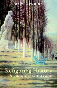 Cover image for Refiguring History: New Thoughts On an Old Discipline