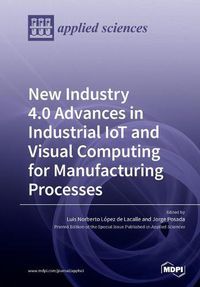 Cover image for New Industry 4.0 Advances in Industrial IoT and Visual Computing for Manufacturing Processes